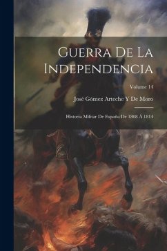 Guerra De La Independencia: Historia Militar De España De 1808 Á 1814; Volume 14 - de Moro, José Gómez Arteche Y.