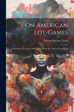 On American Lot-Games: As Evidence of Asiatic Intercourse Before the Time of Columbus - Tylor, Edward Burnett