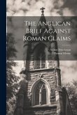 The Anglican Brief Against Roman Claims