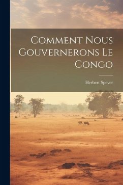 Comment Nous Gouvernerons Le Congo - Speyer, Herbert