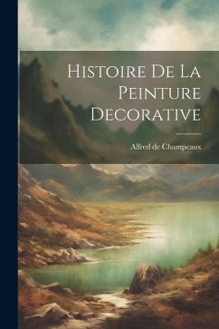 Histoire De La Peinture Decorative - Champeaux, Alfred De