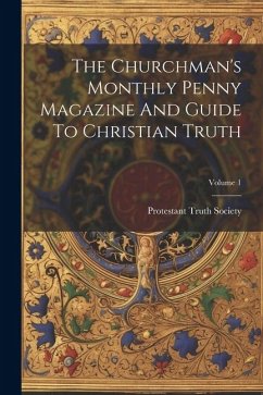 The Churchman's Monthly Penny Magazine And Guide To Christian Truth; Volume 1 - Society, Protestant Truth