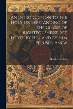 An Introduction to the Holy Understanding of the Glasse of Righteousnesse, Set Forth by H.N. and by Him Perused Anew - Niclaes, Hendrik