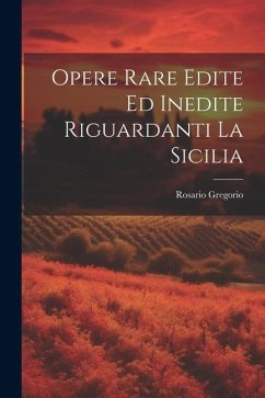 Opere Rare Edite Ed Inedite Riguardanti La Sicilia - Gregorio, Rosario