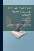 De imputatione primi peccati Adami: Iosue Placaei in Academia Salmuriensi S.S. theologiae professoris disputatio: in qua Synodi Ecclesiarum in Gallia