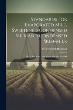 Standards For Evaporated Milk, Sweetened Condensed Milk And Condensed Skim-milk: Federal And State Dairy Laws, Volumes 136-144 - Hunziker, Otto Frederick