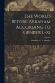 The World Before Abraham According to Genesis I.-XI