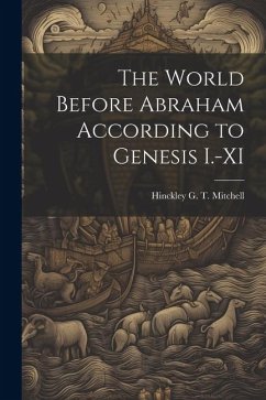 The World Before Abraham According to Genesis I.-XI - Mitchell, Hinckley G. T.