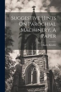 Suggestive Hints On Parochial Machinery, A Paper - Kemble, Charles