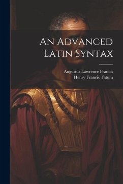 An Advanced Latin Syntax - Francis, Augustus Lawrence