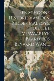 Een Schoone Historie Van Den Ridder Malegys, Die Het Vervaarlyk Paard Ros Beyaard Wan ...