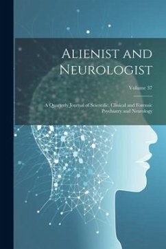 Alienist and Neurologist: A Quarterly Journal of Scientific, Clinical and Forensic Psychiatry and Neurology; Volume 37 - Anonymous