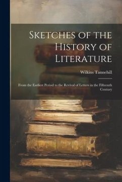 Sketches of the History of Literature: From the Earliest Period to the Revival of Letters in the Fifteenth Century - Tannehill, Wilkins