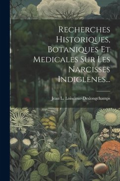 Recherches Historiques, Botaniques Et Medicales Sur Les Narcisses Indiglenes... - Loiseleur-Deslongchamps, Jean L.