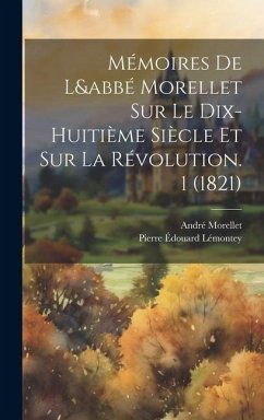 Mémoires De L&abbé Morellet Sur Le Dix-Huitième Siècle Et Sur La Révolution. 1 (1821) - Morellet, André; Lémontey, Pierre Édouard
