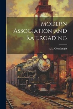 Modern Association and Railroading - Goodknight, A. L.