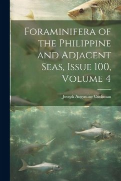 Foraminifera of the Philippine and Adjacent Seas, Issue 100, volume 4 - Cushman, Joseph Augustine