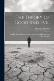 The Theory Of Good And Evil: Book Ii. The Individual And The Society. Book Iii. Man And The Universe