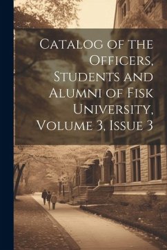 Catalog of the Officers, Students and Alumni of Fisk University, Volume 3, issue 3 - Anonymous