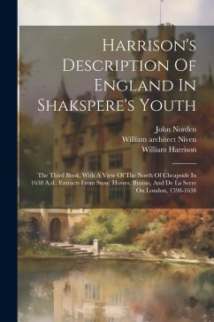 Harrison's Description Of England In Shakspere's Youth: The Third Book, With A View Of The North Of Cheapside In 1638 A.d., Extracts From Stow, Howes, - Harrison, William; Norden, John; Rendle, William
