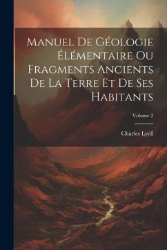 Manuel De Géologie Élémentaire Ou Fragments Ancients De La Terre Et De Ses Habitants; Volume 2 - Lyell, Charles