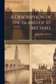 A Description of the Island of St. Michael: Comprising an Account of Its Geological Structure