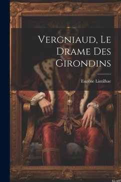 Vergniaud, le drame des Girondins - Lintilhac, Eugène