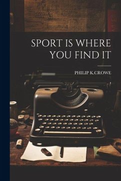 Sport Is Where You Find It - K. Crowe, Philip