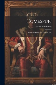 Homespun: A Story of Some New England Folk - Parker, Lottie Blair