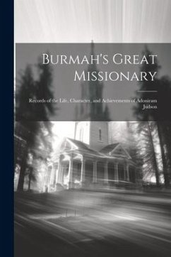 Burmah's Great Missionary: Records of the Life, Character, and Achievements of Adoniram Judson - Anonymous