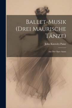 Ballet-Musik (Drei Maurische Tänze) - Paine, John Knowles