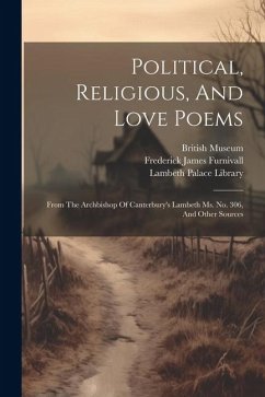 Political, Religious, And Love Poems: From The Archbishop Of Canterbury's Lambeth Ms. No. 306, And Other Sources - Furnivall, Frederick James
