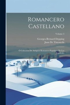 Romancero Castellano: Ó Colección De Antiguos Romances Populares De Los Españoles; Volume 3 - Depping, Georges-Bernard; De Timoneda, Juan