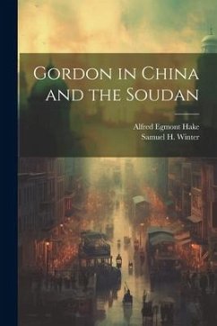Gordon in China and the Soudan - Winter, Samuel H.; Hake, Alfred Egmont