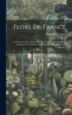 Flore De France: Contenant La Description De Toutes Les Espèces Indigènes Disposées En Tableaux Analytiques Et Illustrée De 2165 Figure