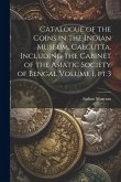 Catalogue of the Coins in the Indian Museum, Calcutta, Including the Cabinet of the Asiatic Society of Bengal Volume 1, pt.3
