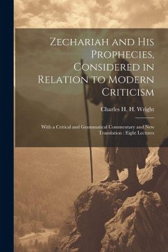 Cover Zechariah and his Prophecies, Considered in Relation to Modern Criticism: With a Critical and Grammatical Commentary and new Translation: Eight Lectur