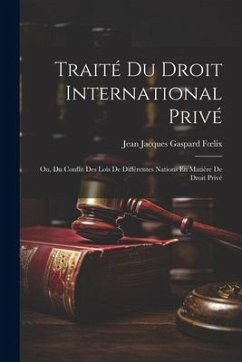 Traité Du Droit International Privé: Ou, Du Conflit Des Lois De Différentes Nations En Matière De Droit Privé - Foelix, Jean Jacques Gaspard