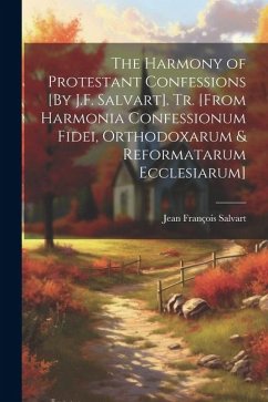 The Harmony of Protestant Confessions [By J.F. Salvart]. Tr. [From Harmonia Confessionum Fidei, Orthodoxarum & Reformatarum Ecclesiarum] - Salvart, Jean François