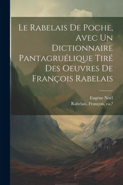 Le Rabelais de poche, avec un dictionnaire pantagruélique tiré des oeuvres de François Rabelais - Rabelais, François; Noël, Eugène