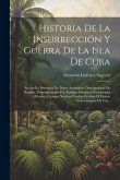 Historia De La Insurrección Y Guerra De La Isla De Cuba: Escrita En Presencia De Datos Auténticos, Descripciones De Batallas, Proporcionadas Por Testi