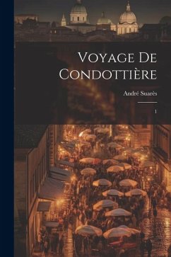 Voyage de condottière: 1 - Suarès, André