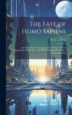 The Fate of Homo Sapiens: an Unemotional Statement of the Things That Are Happening to Him Now, and of the Immediate Possibilities Confronting H