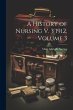 A History of Nursing V. 3 1912, Volume 3 - Bild 1