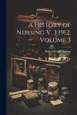 A History of Nursing V. 3 1912, Volume 3