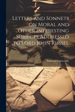 Letters and Sonnets on Moral and Other Interesting Subjects Addressed to Lord John Russel - Cartwright, Edmund