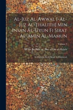 al-Juz al-awwal [-al-juz al-thalith] min Insan al-uyun fi sirat al-Amin al-Mamun