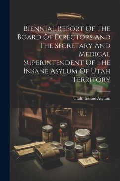 Biennial Report Of The Board Of Directors And The Secretary And Medical Superintendent Of The Insane Asylum Of Utah Territory - Asylum, Utah Insane