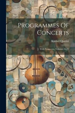 Programmes Of Concerts: With Prospectus, Volumes 16-21 - Quartet, Kneisel