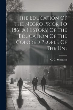 The Education Of The Negro Prior To 1861 A History Of The Education Of The Colored People Of The Uni - Woodson, C. G.